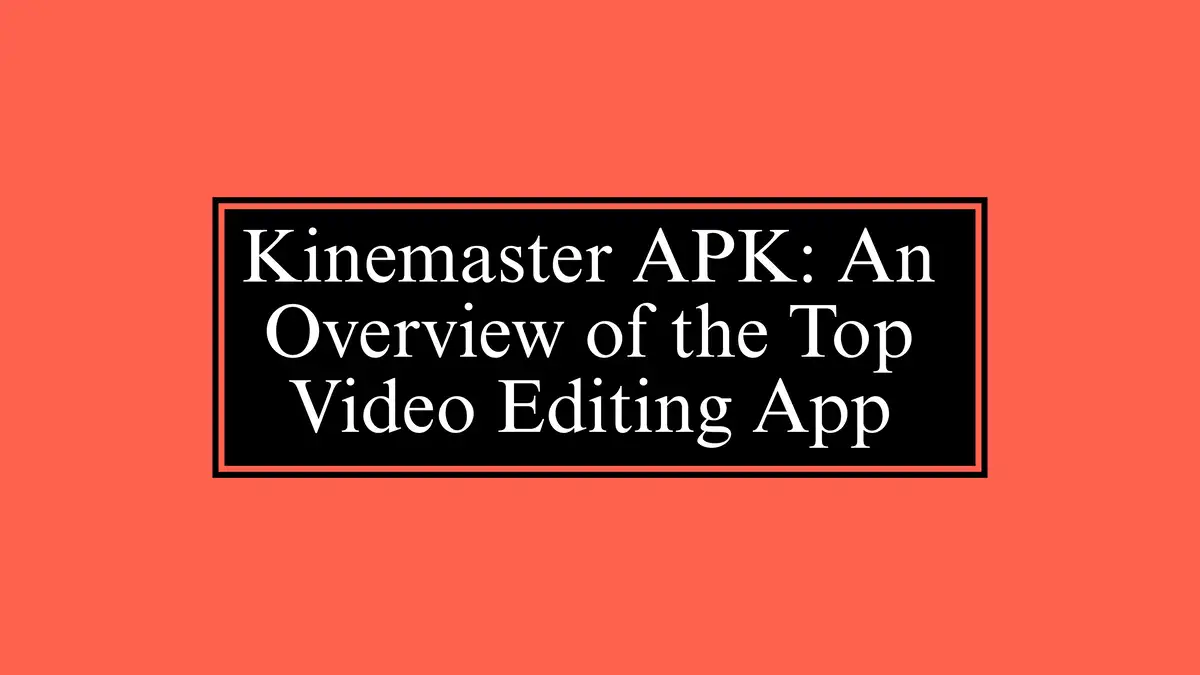 Kinemaster APK An Overview of the Top Video Editing App